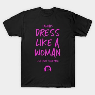 I always dress like a woman T-Shirt